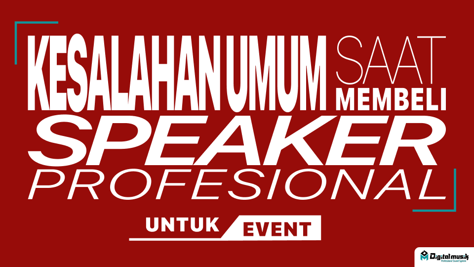7 Kesalahan Membeli Speaker Profesional yang Sering Terjadi Saat Event
