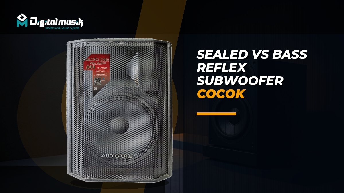 Sealed vs Bass Reflex untuk Subwoofer: Mana yang Lebih Cocok?